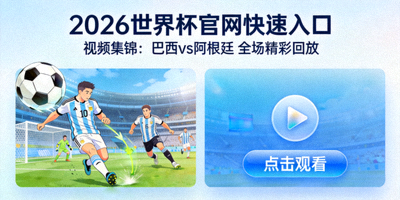 2026世界杯官网快速入口 - 视频集锦：巴西vs阿根廷 全场精彩回放