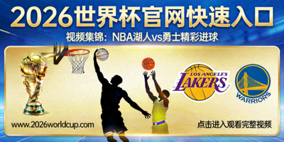 2026世界杯官网快速入口 - 视频集锦：NBA湖人vs勇士 精彩进球