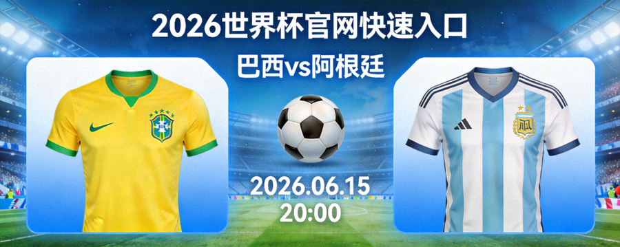 2026世界杯官网快速入口 - 焦点赛事：巴西 vs 阿根廷 精彩对决